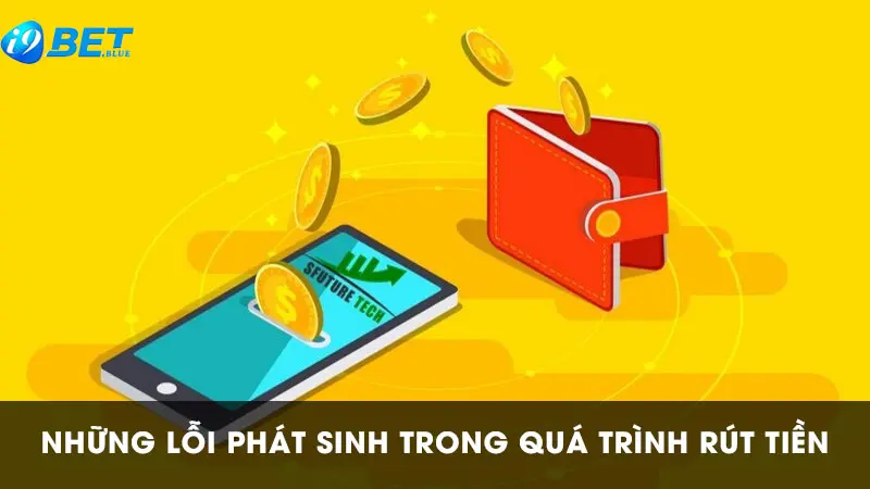 Các lỗi phổ biến khi rút tiền I9BET